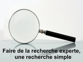 Faire de la recherche experte, une recherche simple 