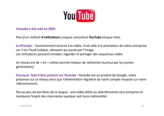 Youtube a été créé en 2005
Plus d'un milliard d'utilisateurs uniques consultent YouTube chaque mois.
Le Principe : Exclusi...