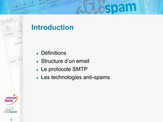 Introduction

Définitions
Structure d’un email
Le protocole SMTP
Les technologies anti-spams

2

 