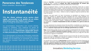 Panorama des Tendances
Édition novembre / décembre 2017
Instantanéité
Grâce au « Live Chat », le prospect peut poser une question sans quitter la page qu’il consulte.
Au-delà du SAV, il permet de pousser des offres promotionnelles de manière plus
personnalisée et contextualisée en s’adressant directement à l’interlocuteur.
Twitter est également devenu un espace de gestion des réclamations clients avec un niveau
d’exposition maximal pour la marque : toutes les interactions sont visibles par tous. Les réseaux
sociaux lui permettent d’être au plus près de ses clients/prospects et de mettre en avant la qualité
de service et la réactivité du service client. Sur Facebook par exemple, certaines marques comme
Air France, Emirates, Levi’s, Kenzo… mettent en avant un badge sur lequel est précisé leur délai
moyen de réponse.
Instagram s’est lancé quant à lui dans l’e-commerce, en permettant aux marques ou aux
influenceurs d’indiquer ou identifier des objets achetables dans leurs images partagées. Ces
objets « tagués » sont cliquables et redirigent les utilisateurs sur une page produit avec plus de
détails et un lien “Acheter maintenant” pour envoyer le client potentiel vers la page commande de
la marque. Grâce à ces boutons « acheter », l’expérience d’achat est simplifiée, en particulier sur
les smartphones : le besoin d’instantanéité du client est satisfait et le cycle de vente est
raccourci.
Au niveau opérationnel, les entreprises doivent faire des efforts considérables pour répondre aux
enjeux de la réactivité proche du temps réel, Amazon Prime avec sa livraison proposée en 1 heure
participe a repousser toujours plus loin les challenges opérationnels sur la vitesse.
Fizzy, commercialisé par AXA, est aussi un bon exemple du développement des services en temps
réel. Il s’agit d’un produit d’assurance d’un genre nouveau. Il propose à ses souscripteurs d’être
indemnisés directement et automatiquement en cas de retard de leur vol. Il s’agit de la 1ère offre
d’assurance qui s’appuie sur la blockchain.
Enfin et surtout, les « Chatbot » colonisent de plus en plus les sites web, les applis et les réseaux
sociaux pour aider les internautes à résoudre un problème en temps réel, à commander des
produits ou à se diriger vers le service le mieux adapté.
Les avancées dans le domaine du deep learning permettent aujourd’hui aux bots d’apprendre de
l’utilisateur : informations d’identité, préférences, adresse, localisation etc. En un mot, le chatbot
offre une expérience utilisateur plus intuitive et surtout beaucoup plus personnalisée ! D’ici
2020, 40% des interactions mobiles auront lieux entre humains et bots.
Innovations Marketing Services
72% des clients estiment qu’un service client
rapide, personnalisé et de qualité est un critère
déterminant pour être fidèle à une marque.
(Source : sondage de Clickfox pour Zendesk)
Les consommateurs d’aujourd’hui sont souvent distraits,
volatiles et impatients. Leurs exigences en termes de
souplesse et de vivacité rendent la tache compliquée aux
marques. De ce fait, l’instantanéité relationnelle devient
un enjeu primordial pour recruter et fidéliser les clients.
Si un client/prospect ne trouve pas l’information recherchée
sur le site web de la marque lors de sa commande, il est fort
probable qu’il ne finalise pas sa commande et ne revienne
pas, plusieurs nouveaux outils sont à la disposition des
entreprises.
 