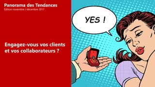 Engagez-vous vos clients
et vos collaborateurs ?
Panorama des Tendances
Édition novembre / décembre 2017
YES !
 