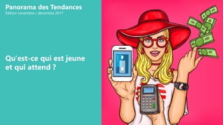 Qu'est-ce qui est jeune
et qui attend ?
Panorama des Tendances
Édition novembre / décembre 2017
 