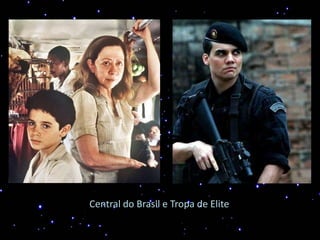 Central do Brasil e Tropa de Elite
 