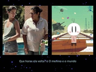 Que horas ela volta? e O menino e o mundo
 