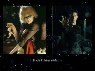 Blade Runner e Matrix
 