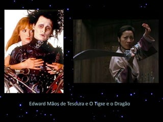 Edward Mãos de Tesoura e O Tigre e o Dragão
 
