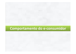 Comportamento do e-consumidor
 