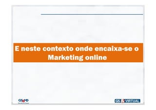 E neste contexto onde encaixa-se o
         Marketing online
 