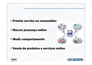 Prestar serviço ao consumidor


Marcar presença online


Medir comportamento


Venda de produtos e serviços online
 