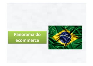 Panorama do
 ecommerce
 