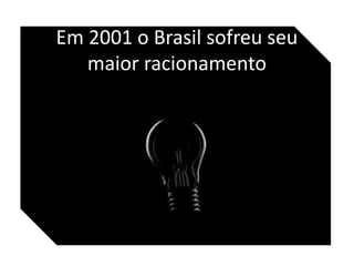 Em 2001 o Brasilsofreuseumaiorracionamento 