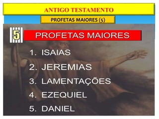 PROFETAS MAIORES (5)
ANTIGO TESTAMENTO
 