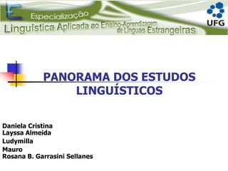 PANORAMA DOS ESTUDOS
LINGUÍSTICOS
Daniela Cristina
Layssa Almeida
Ludymilla
Mauro
Rosana B. Garrasini Sellanes
 