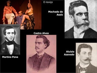Martins Pena O noviço Castro Alves Machado de Assis Aluísio Azevedo 