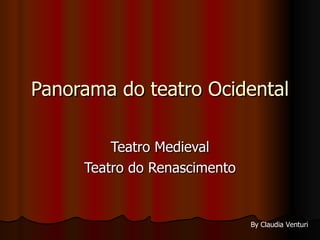 Panorama do teatro Ocidental Teatro Medieval Teatro do Renascimento By Claudia Venturi 