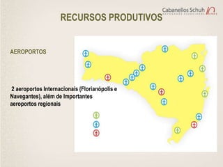 RECURSOS PRODUTIVOS


AEROPORTOS




2 aeroportos Internacionais (Florianópolis e
Navegantes), além de Importantes
aeroportos regionais
 