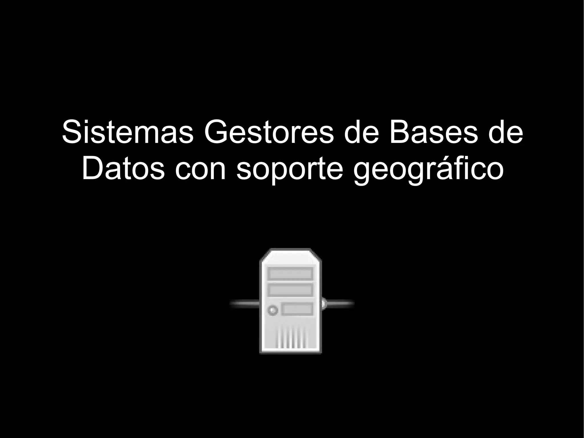 Sistemas Gestores de Bases de Datos con soporte geográfico 