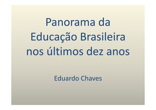 Panorama da
 Educação Brasileira
nos últimos dez anos

     Eduardo Chaves
 
