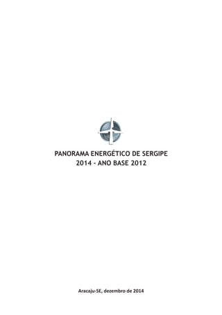 PANORAMA ENERGÉTICO DE SERGIPE
2014 – ANO BASE 2012
Aracaju-SE, dezembro de 2014
 