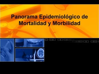 Panorama Epidemiológico de 
Mortalidad y Morbilidad 
 