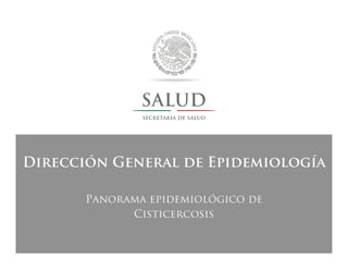 Dirección General de Epidemiología
Panorama epidemiológico de
Cisticercosis
 