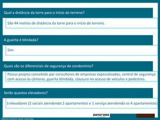 Qual a distância da torre para o início do terreno?São 44 metros de distância da torre para o início do terreno.A guarita é blindada?Sim.Quais são os diferenciais de segurança do condomínio? Possui projeto concebido por consultores de empresas especializadas, central de segurança com acesso às câmeras, guarita blindada, clausura no acesso de veículos e pedestres. Serão quantos elevadores? 3 elevadores (2 sociais atendendo 2 apartamentos e 1 serviço atendendo os 4 apartamentos).