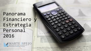 Panorama
Financiero y
Estrategia
Personal
2016
PANORAMA FINANCIERO 2016 / MTRO. MARTE ADAMÍN
ESPEJO
 