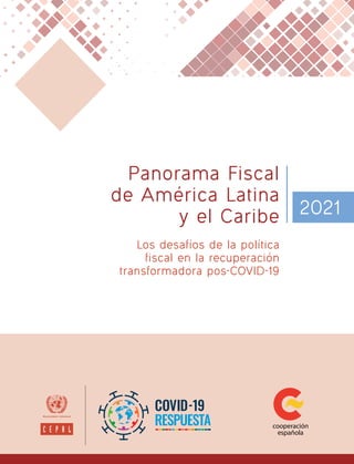 Panorama Fiscal
de América Latina
y el Caribe 2021
Los desafíos de la política
fiscal en la recuperación
transformadora po...