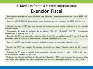 5. Medidas frente a la crisis internacional
                                  Exención Fiscal
•Reducción del COFINS sobre ...
