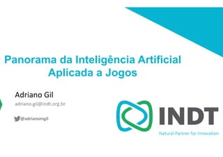 LBI - Microsoft
Panorama da Inteligência Artificial
Aplicada a Jogos
Adriano	
  Gil	
  
adriano.gil@indt.org.br	
  
@adrianomgil	
  
 