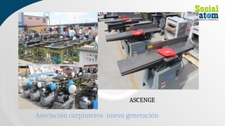 ASCENGE
Asociación carpinteros nueva generación
 