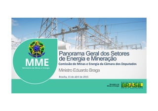 Ministro Eduardo Braga
Panorama Geral dos Setores
de Energia e Mineração
Comissão de Minas e Energia da Câmara dos DeputadosMMEMinistério de Minas e Energia
Brasília, 15 de abril de 2015
 