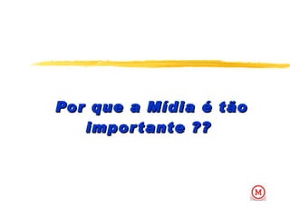 Por que a Mídia é tão importante ??  