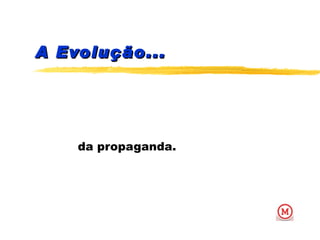 A Evolução... da propaganda. 