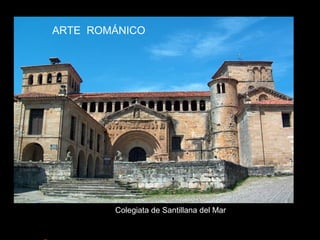 • Colegiata de Santillana del MarColegiata de Santillana del Mar
Colegiata de Santillana del Mar
ARTE ROMÁNICO
 