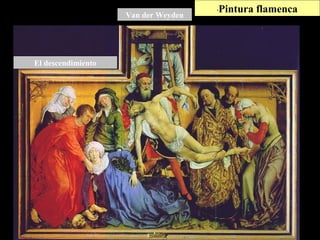 Van der Weyden
·Pintura flamenca
El descendimiento
 
