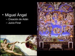 Pintura del Renacimiento
• Miguel Ángel
– Creación de Adán
– Juicio Final
 