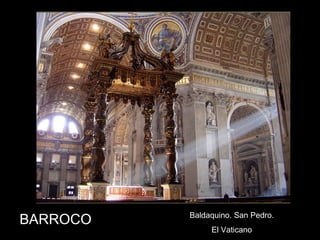 Baldaquino. San Pedro.
El Vaticano
BARROCO
 