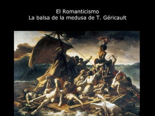 El Romanticismo
La balsa de la medusa de T. Géricault
 
