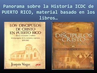 Panorama sobre la Historia ICDC de
PUERTO RICO, material basado en los
libros…
 