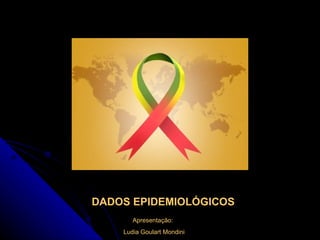 DADOS EPIDEMIOLÓGICOS Apresentação: Ludia Goulart Mondini 
