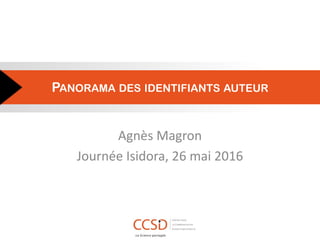 PANORAMA DES IDENTIFIANTS AUTEUR
Agnès Magron
Journée Isidora, 26 mai 2016
 