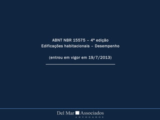 13
ABNT NBR 15575 – 4ª edição
Edificações habitacionais – Desempenho
(entrou em vigor em 19/7/2013)
_______________________________________
 