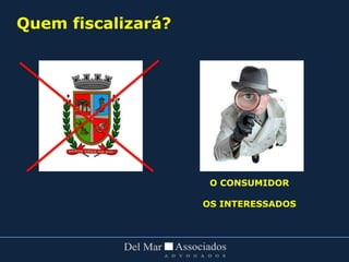 Quem fiscalizará?
O CONSUMIDOR
OS INTERESSADOS
 