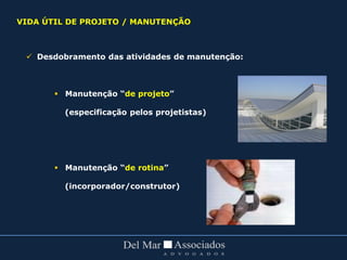  Desdobramento das atividades de manutenção:
 Manutenção “de projeto”
(especificação pelos projetistas)
 Manutenção “de rotina”
(incorporador/construtor)
VIDA ÚTIL DE PROJETO / MANUTENÇÃO
 