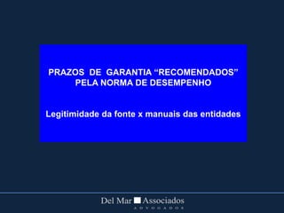 PRAZOS DE GARANTIA “RECOMENDADOS”
PELA NORMA DE DESEMPENHO
Legitimidade da fonte x manuais das entidades
 