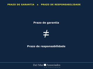 Prazo de garantia
Prazo de responsabilidade
PRAZO DE GARANTIA x PRAZO DE RESPONSABILIDADE
=/
 