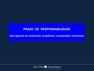 PRAZO DE RESPONSABILIDADE
(dos agentes da construção: projetistas, incorporador, construtor)
 