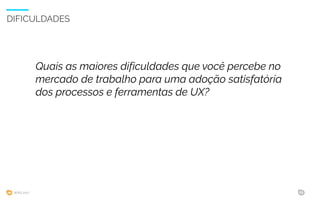 WIAD 2017 29
Quais as maiores dificuldades que você percebe no
mercado de trabalho para uma adoção satisfatória
dos processos e ferramentas de UX?
DIFICULDADES
 