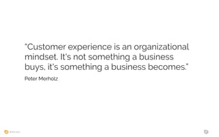 WIAD 2017 37
“Customer experience is an organizational
mindset. It's not something a business
buys, it's something a business becomes.”
Peter Merholz
 